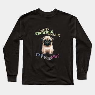 Pug Dog Cuttest Trouble Maker Cute Adorable Funny Quote Long Sleeve T-Shirt